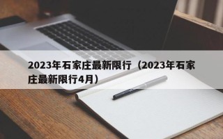 2023年石家庄最新限行（2023年石家庄最新限行4月）