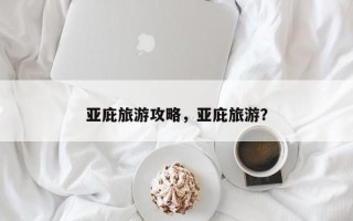 亚庇旅游攻略，亚庇旅游？