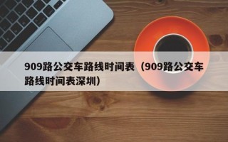 909路公交车路线时间表（909路公交车路线时间表深圳）