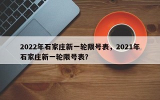 2022年石家庄新一轮限号表，2021年石家庄新一轮限号表？