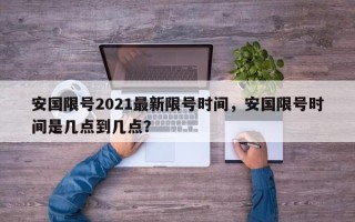 安国限号2021最新限号时间，安国限号时间是几点到几点？