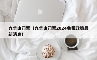 九华山门票（九华山门票2024免费政策最新消息）