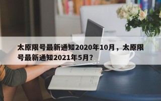 太原限号最新通知2020年10月，太原限号最新通知2021年5月？