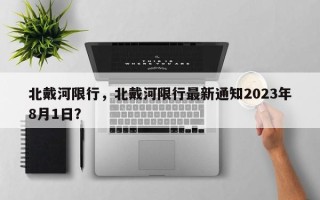 北戴河限行，北戴河限行最新通知2023年8月1日？