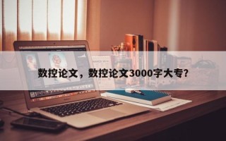 数控论文，数控论文3000字大专？