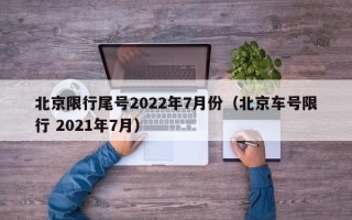 北京限行尾号2022年7月份（北京车号限行 2021年7月）