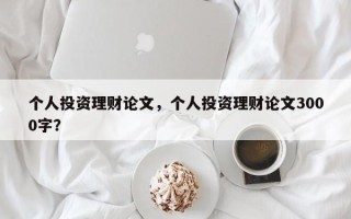 个人投资理财论文，个人投资理财论文3000字？