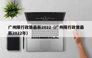 广州限行政策最新2022（广州限行政策最新2022年）