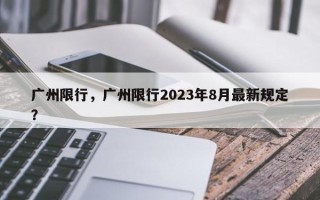 广州限行，广州限行2023年8月最新规定？