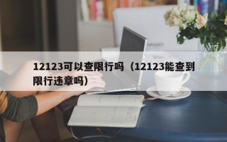 12123可以查限行吗（12123能查到限行违章吗）