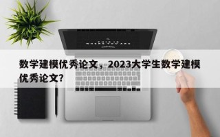 数学建模优秀论文，2023大学生数学建模优秀论文？