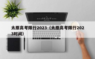 太原高考限行2023（太原高考限行2023时间）