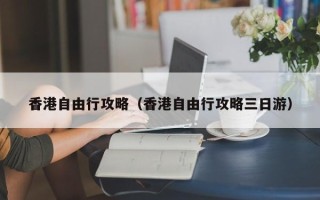 香港自由行攻略（香港自由行攻略三日游）