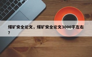 煤矿安全论文，煤矿安全论文3000字左右？