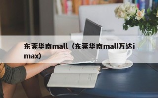 东莞华南mall（东莞华南mall万达imax）