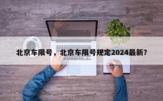 北京车限号，北京车限号规定2024最新？