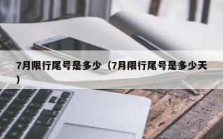 7月限行尾号是多少（7月限行尾号是多少天）