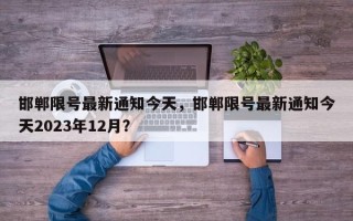 邯郸限号最新通知今天，邯郸限号最新通知今天2023年12月？