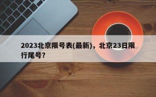 2023北京限号表(最新)，北京23日限行尾号？