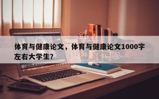 体育与健康论文，体育与健康论文1000字左右大学生？