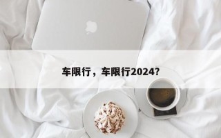 车限行，车限行2024？