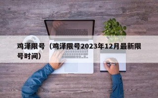 鸡泽限号（鸡泽限号2023年12月最新限号时间）