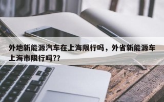 外地新能源汽车在上海限行吗，外省新能源车上海市限行吗?？