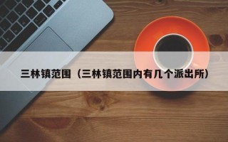 三林镇范围（三林镇范围内有几个派出所）