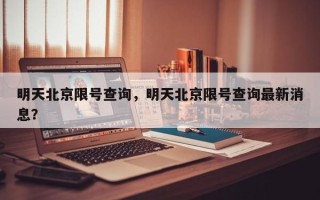 明天北京限号查询，明天北京限号查询最新消息？