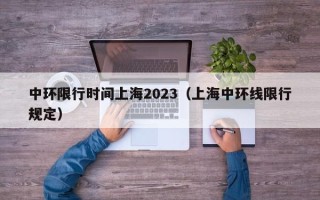 中环限行时间上海2023（上海中环线限行规定）