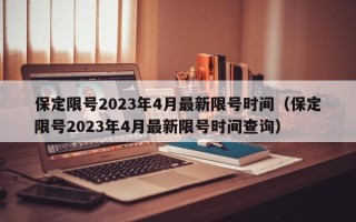 保定限号2023年4月最新限号时间（保定限号2023年4月最新限号时间查询）