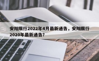 安阳限行2022年4月最新通告，安阳限行2020年最新通告？