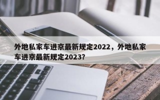 外地私家车进京最新规定2022，外地私家车进京最新规定2023？