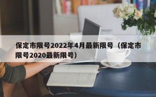 保定市限号2022年4月最新限号（保定市限号2020最新限号）