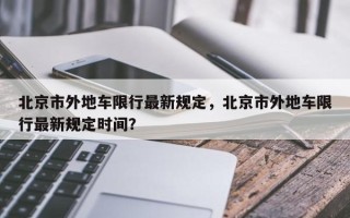 北京市外地车限行最新规定，北京市外地车限行最新规定时间？