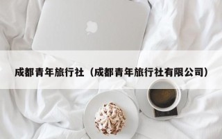 成都青年旅行社（成都青年旅行社有限公司）