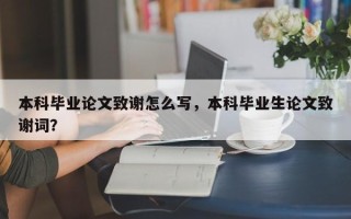 本科毕业论文致谢怎么写，本科毕业生论文致谢词？