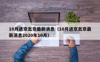 10月进京出京最新消息（10月进京出京最新消息2020年10月）