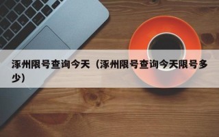 涿州限号查询今天（涿州限号查询今天限号多少）