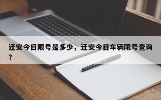 迁安今日限号是多少，迁安今日车辆限号查询？