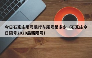 今日石家庄限号限行车尾号是多少（石家庄今日限号2020最新限号）