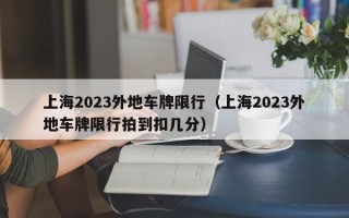 上海2023外地车牌限行（上海2023外地车牌限行拍到扣几分）