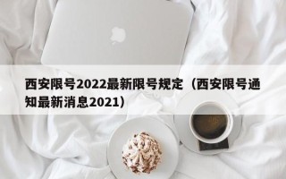 西安限号2022最新限号规定（西安限号通知最新消息2021）