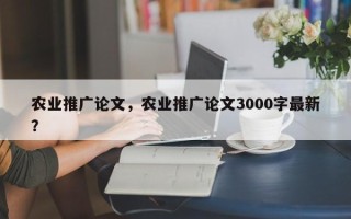 农业推广论文，农业推广论文3000字最新？