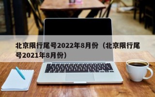 北京限行尾号2022年8月份（北京限行尾号2021年8月份）