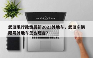 武汉限行政策最新2023外地车，武汉车辆限号外地车怎么规定？