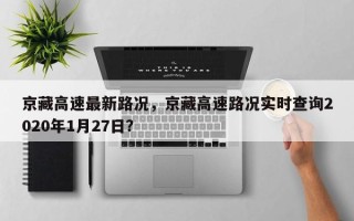 京藏高速最新路况，京藏高速路况实时查询2020年1月27日？