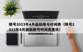 限号2023年4月最新限号时间表（限号2023年4月最新限号时间表重庆）