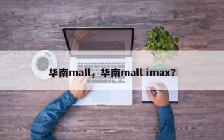 华南mall，华南mall imax？