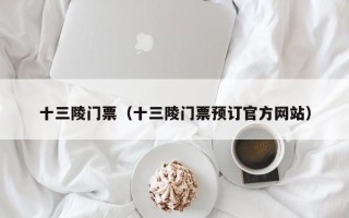 十三陵门票（十三陵门票预订官方网站）